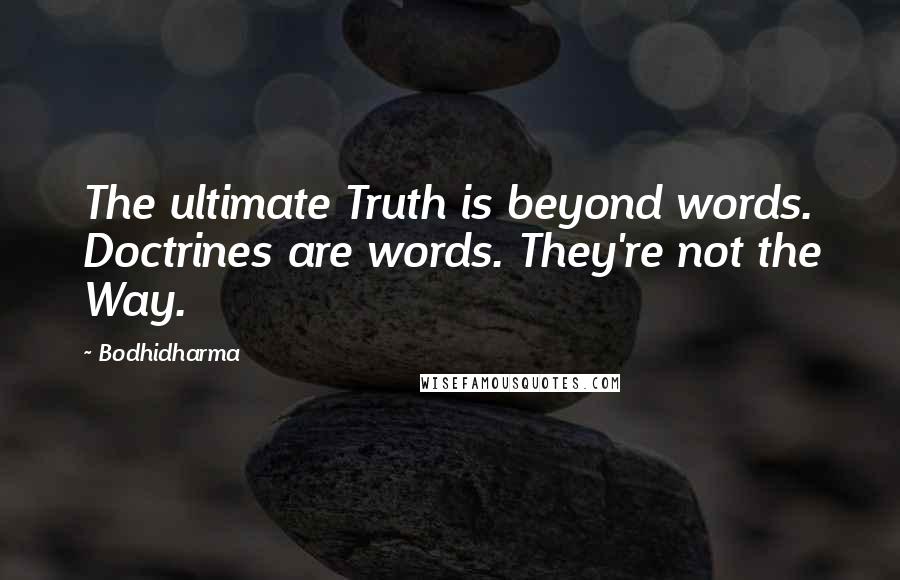 Bodhidharma Quotes: The ultimate Truth is beyond words. Doctrines are words. They're not the Way.