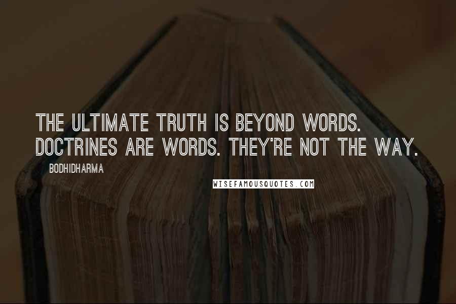 Bodhidharma Quotes: The ultimate Truth is beyond words. Doctrines are words. They're not the Way.