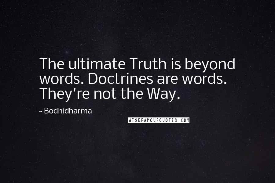 Bodhidharma Quotes: The ultimate Truth is beyond words. Doctrines are words. They're not the Way.