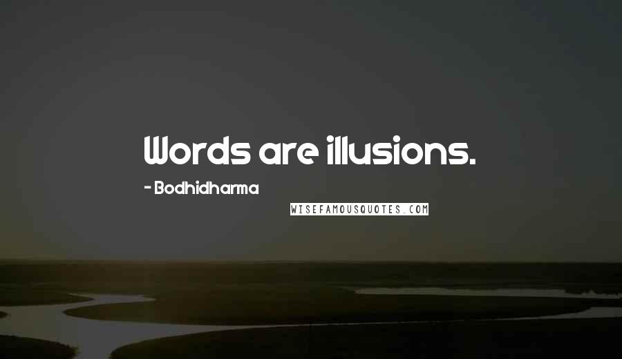 Bodhidharma Quotes: Words are illusions.