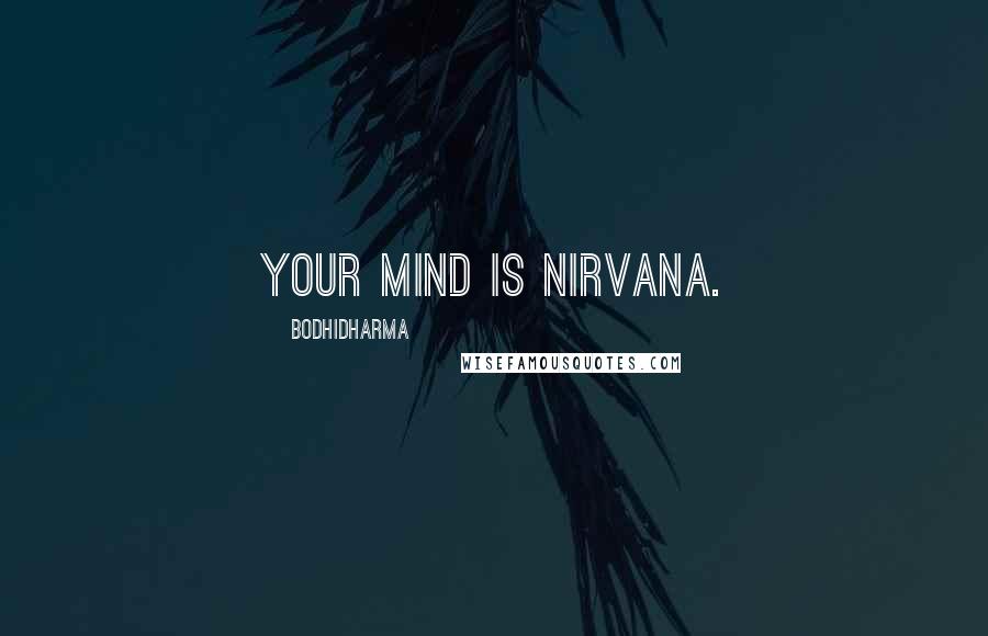 Bodhidharma Quotes: Your mind is nirvana.