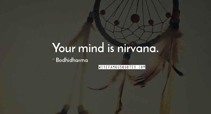 Bodhidharma Quotes: Your mind is nirvana.