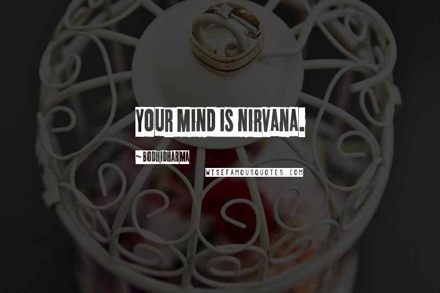 Bodhidharma Quotes: Your mind is nirvana.