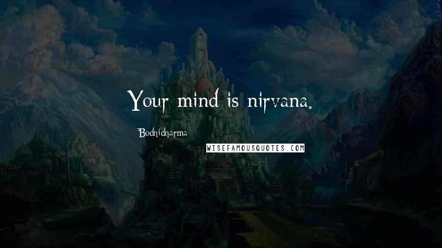 Bodhidharma Quotes: Your mind is nirvana.