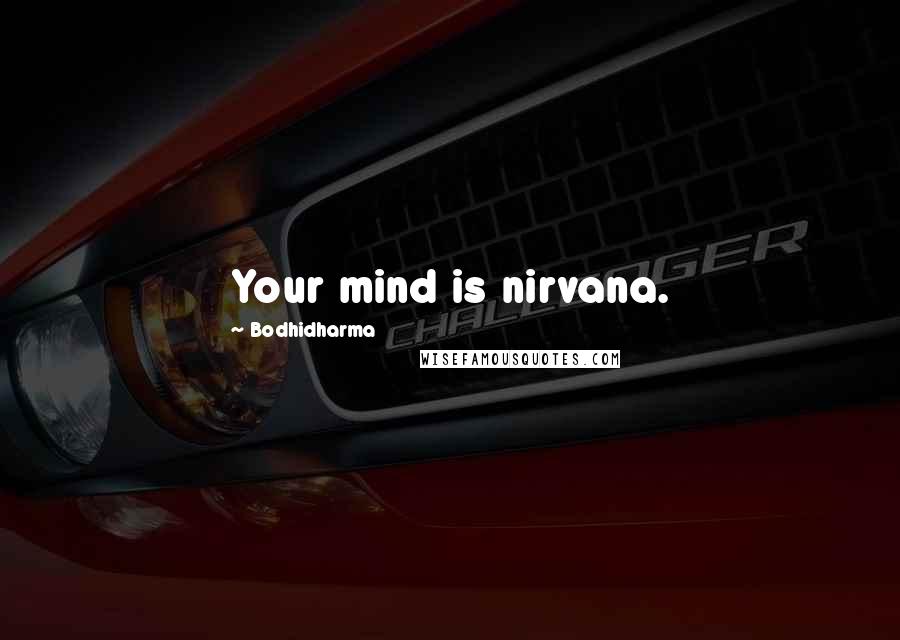 Bodhidharma Quotes: Your mind is nirvana.