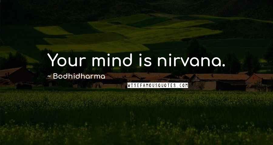 Bodhidharma Quotes: Your mind is nirvana.