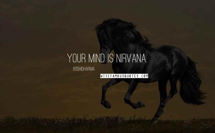 Bodhidharma Quotes: Your mind is nirvana.