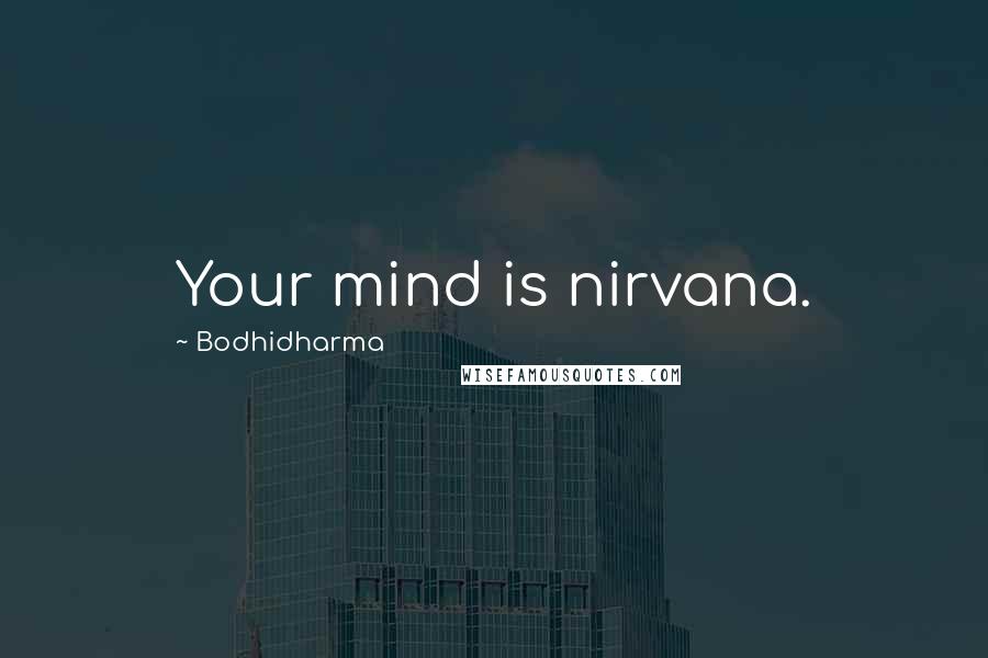 Bodhidharma Quotes: Your mind is nirvana.