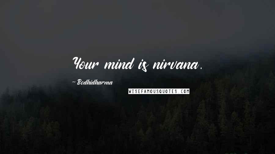 Bodhidharma Quotes: Your mind is nirvana.