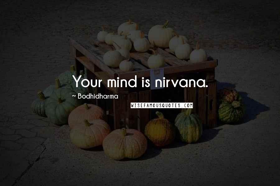 Bodhidharma Quotes: Your mind is nirvana.