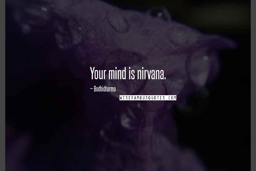 Bodhidharma Quotes: Your mind is nirvana.