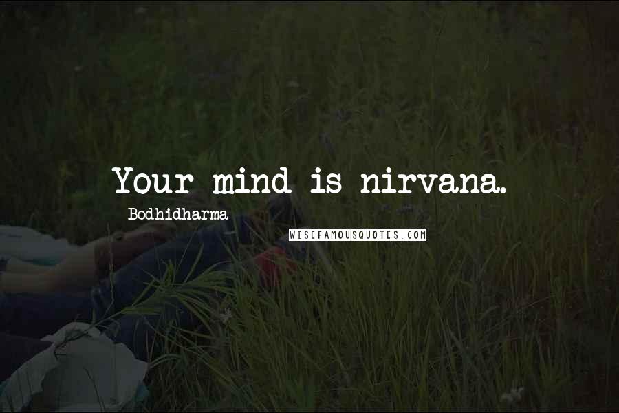 Bodhidharma Quotes: Your mind is nirvana.