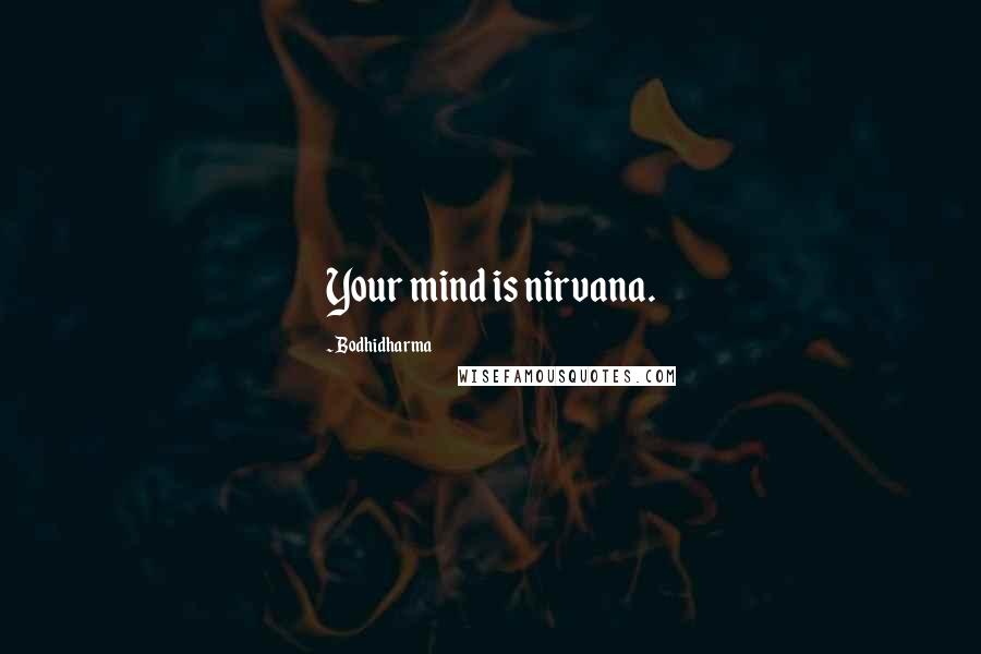 Bodhidharma Quotes: Your mind is nirvana.