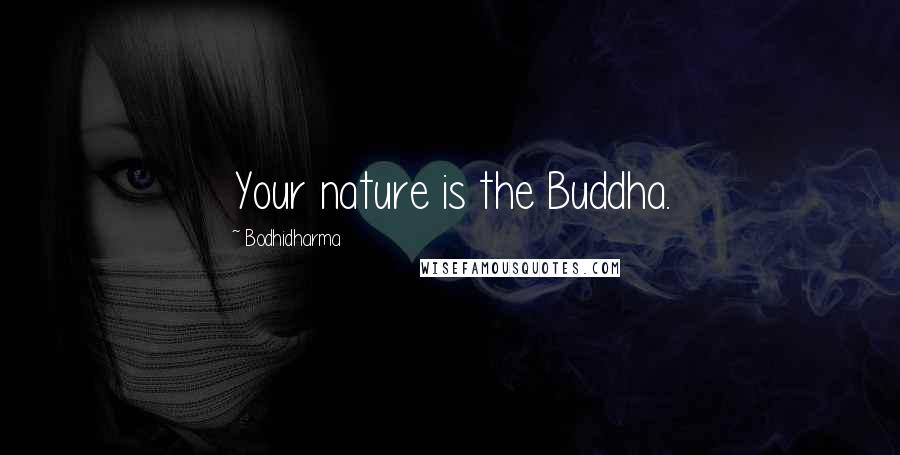 Bodhidharma Quotes: Your nature is the Buddha.