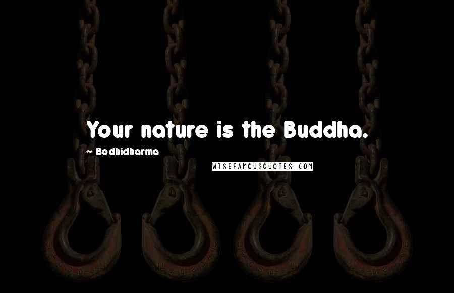 Bodhidharma Quotes: Your nature is the Buddha.