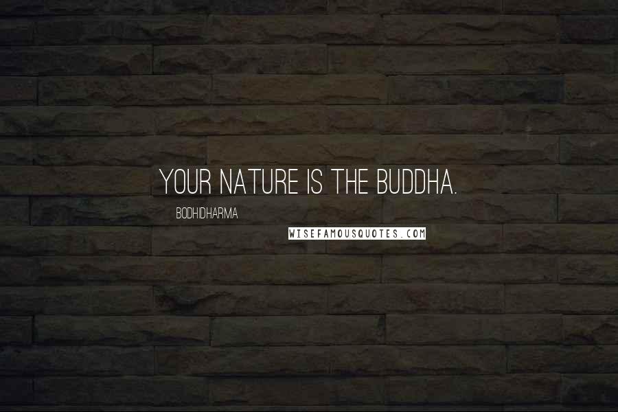 Bodhidharma Quotes: Your nature is the Buddha.