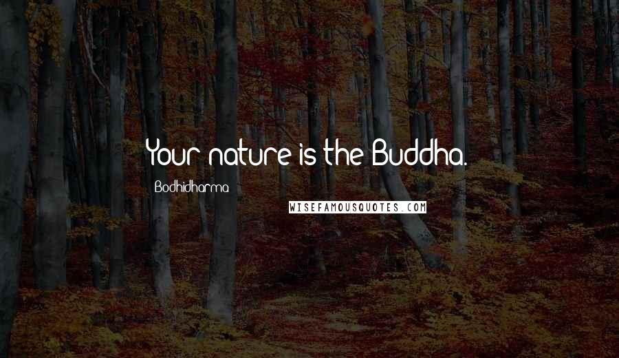 Bodhidharma Quotes: Your nature is the Buddha.