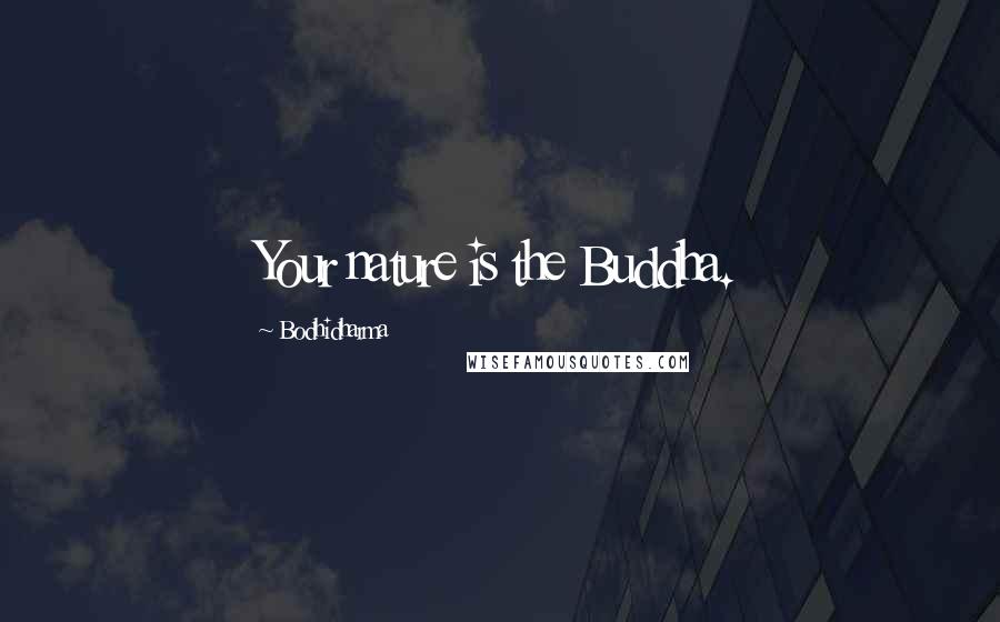 Bodhidharma Quotes: Your nature is the Buddha.