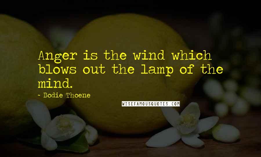 Bodie Thoene Quotes: Anger is the wind which blows out the lamp of the mind.