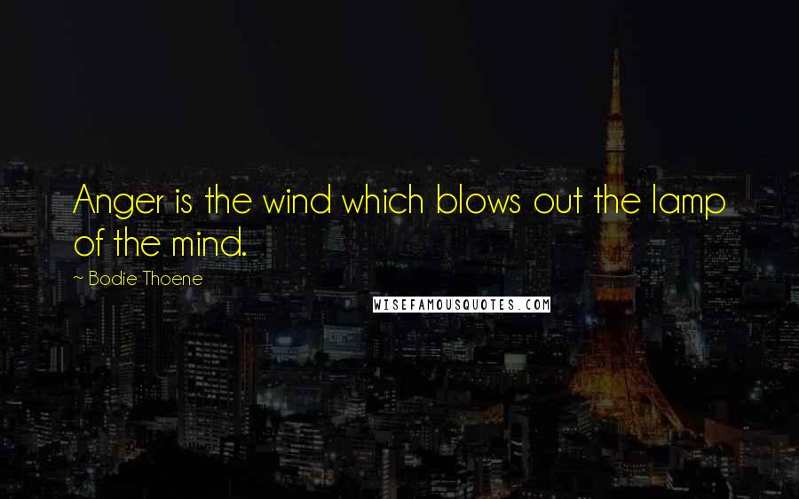 Bodie Thoene Quotes: Anger is the wind which blows out the lamp of the mind.