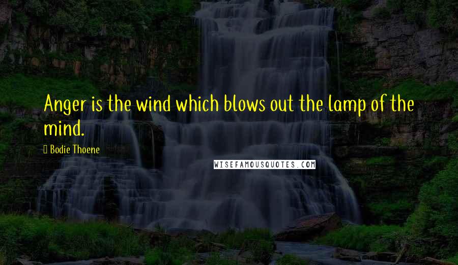 Bodie Thoene Quotes: Anger is the wind which blows out the lamp of the mind.