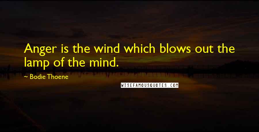 Bodie Thoene Quotes: Anger is the wind which blows out the lamp of the mind.