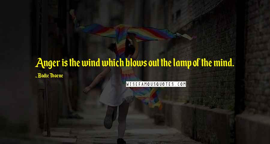 Bodie Thoene Quotes: Anger is the wind which blows out the lamp of the mind.
