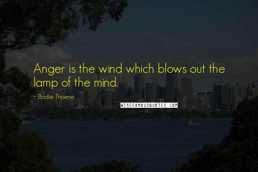 Bodie Thoene Quotes: Anger is the wind which blows out the lamp of the mind.