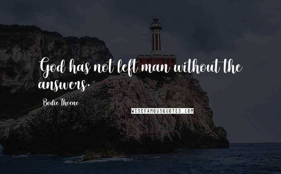 Bodie Thoene Quotes: God has not left man without the answers.