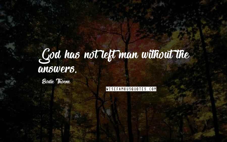 Bodie Thoene Quotes: God has not left man without the answers.