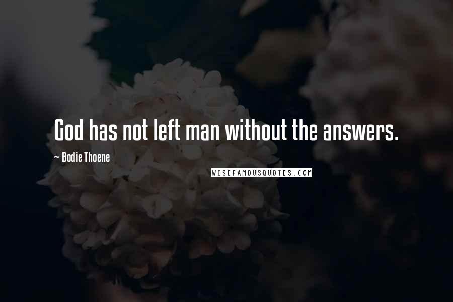 Bodie Thoene Quotes: God has not left man without the answers.