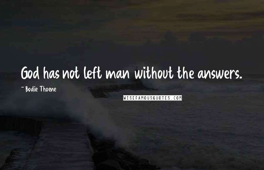 Bodie Thoene Quotes: God has not left man without the answers.