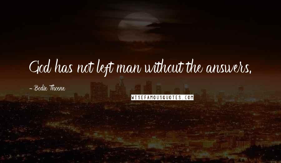 Bodie Thoene Quotes: God has not left man without the answers.