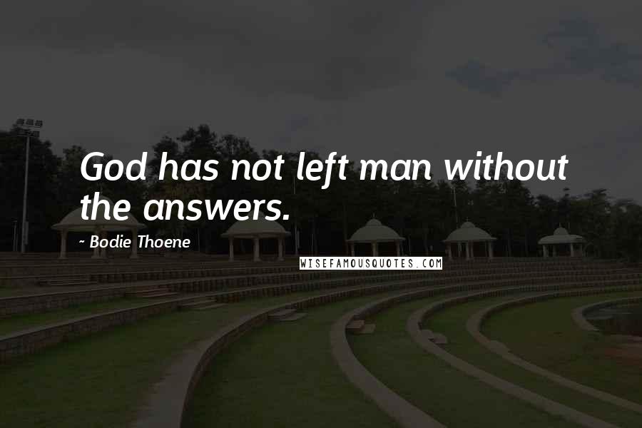 Bodie Thoene Quotes: God has not left man without the answers.