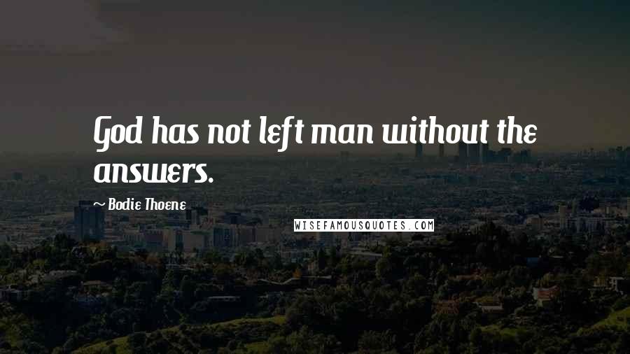 Bodie Thoene Quotes: God has not left man without the answers.