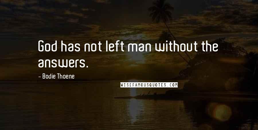 Bodie Thoene Quotes: God has not left man without the answers.