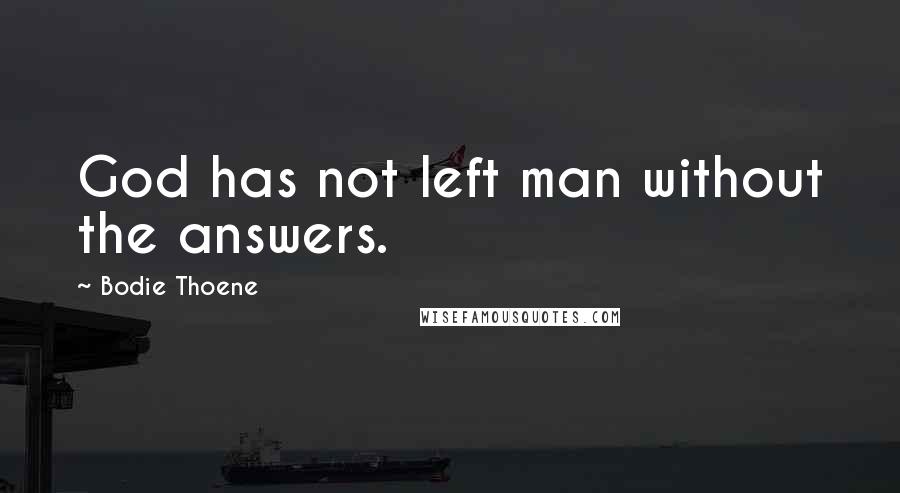 Bodie Thoene Quotes: God has not left man without the answers.