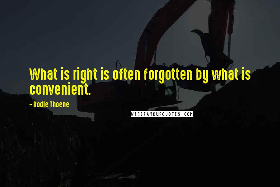 Bodie Thoene Quotes: What is right is often forgotten by what is convenient.