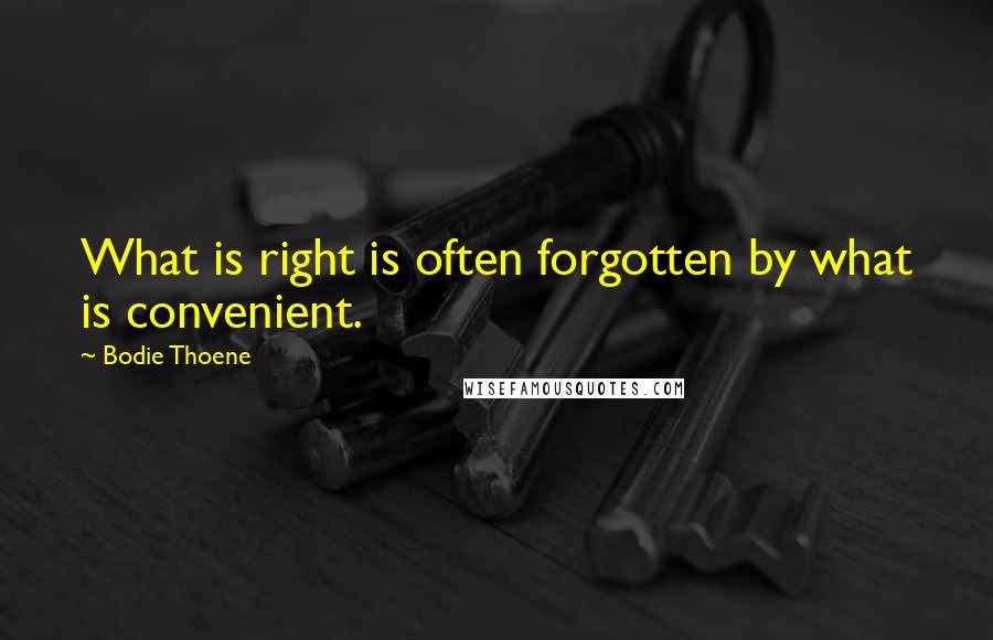 Bodie Thoene Quotes: What is right is often forgotten by what is convenient.