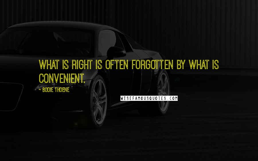 Bodie Thoene Quotes: What is right is often forgotten by what is convenient.