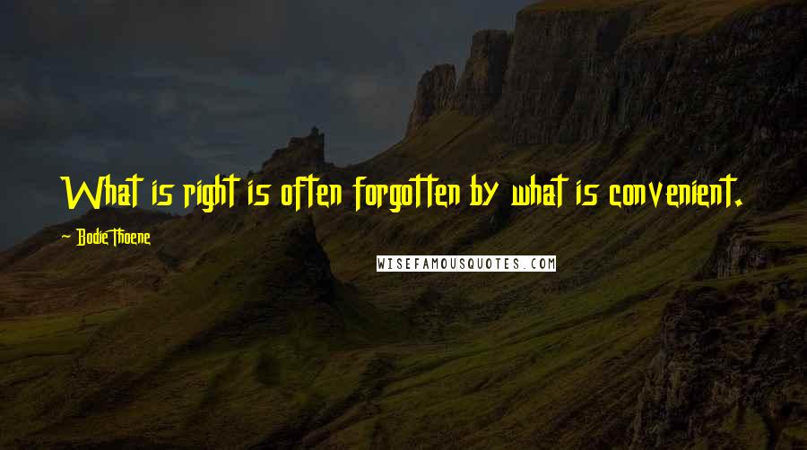 Bodie Thoene Quotes: What is right is often forgotten by what is convenient.