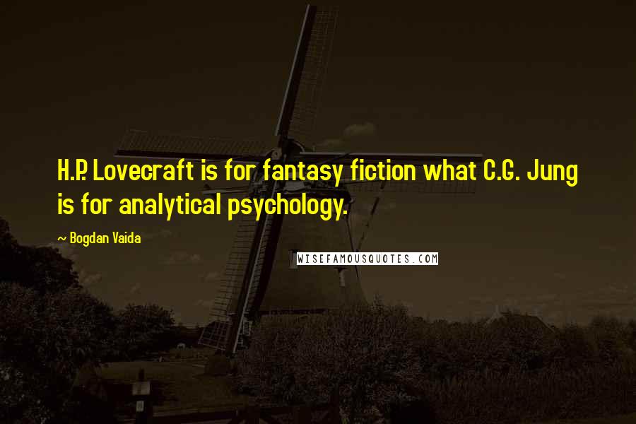 Bogdan Vaida Quotes: H.P. Lovecraft is for fantasy fiction what C.G. Jung is for analytical psychology.