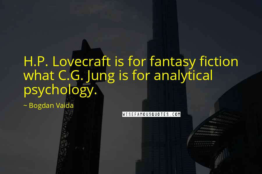 Bogdan Vaida Quotes: H.P. Lovecraft is for fantasy fiction what C.G. Jung is for analytical psychology.