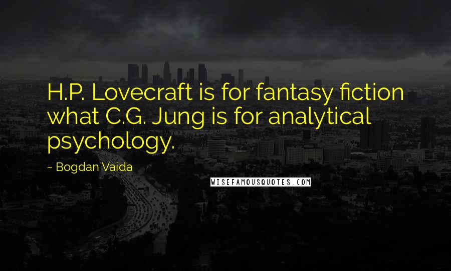 Bogdan Vaida Quotes: H.P. Lovecraft is for fantasy fiction what C.G. Jung is for analytical psychology.