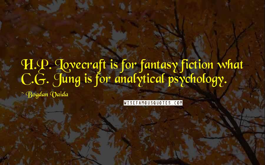 Bogdan Vaida Quotes: H.P. Lovecraft is for fantasy fiction what C.G. Jung is for analytical psychology.