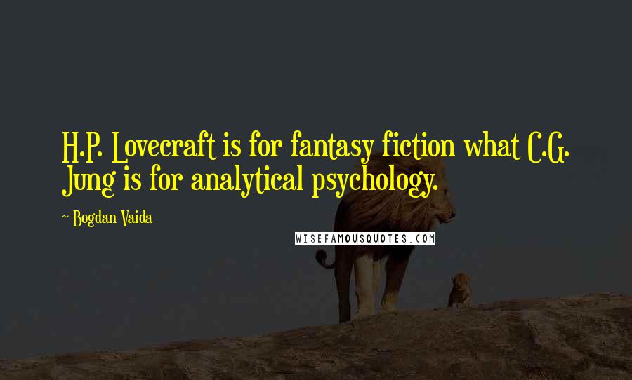 Bogdan Vaida Quotes: H.P. Lovecraft is for fantasy fiction what C.G. Jung is for analytical psychology.