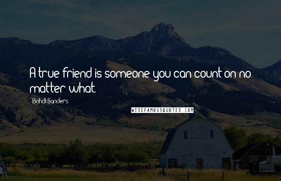 Bohdi Sanders Quotes: A true friend is someone you can count on no matter what.