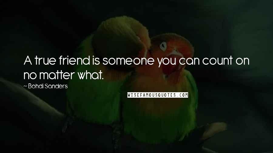 Bohdi Sanders Quotes: A true friend is someone you can count on no matter what.