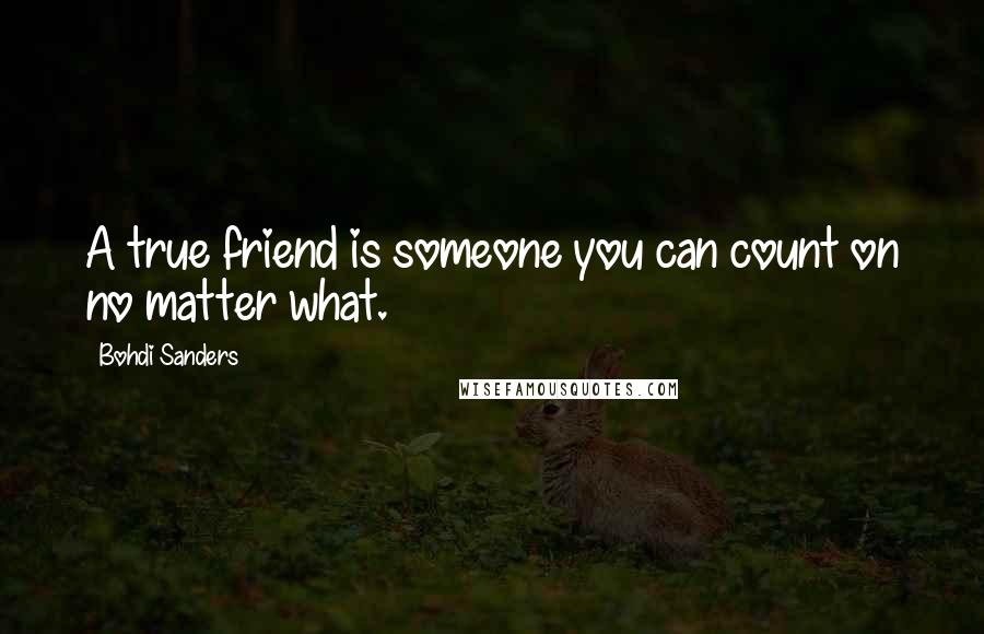 Bohdi Sanders Quotes: A true friend is someone you can count on no matter what.