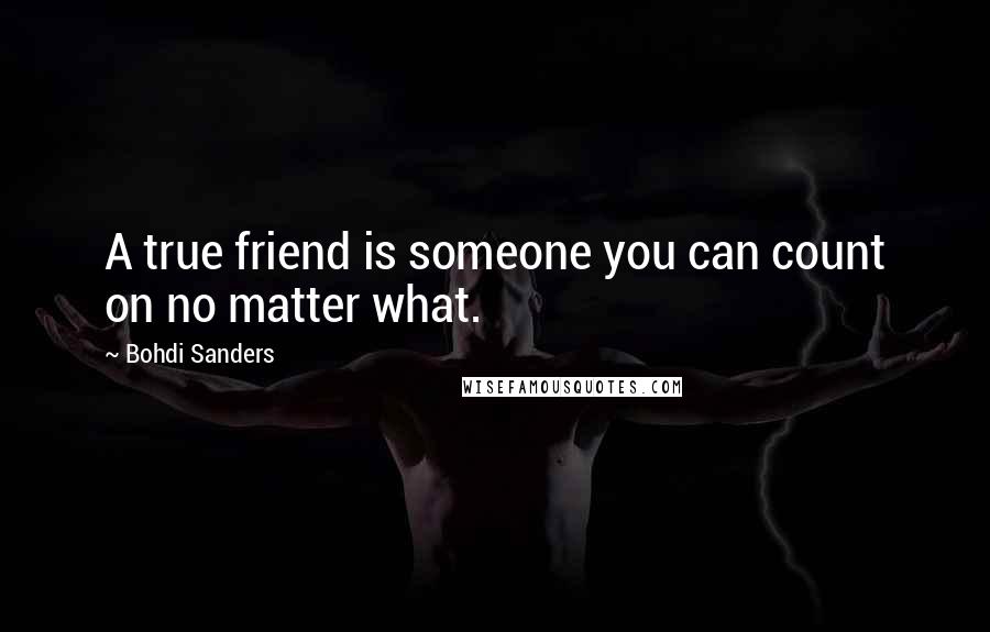 Bohdi Sanders Quotes: A true friend is someone you can count on no matter what.